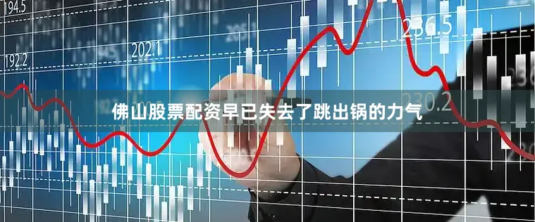 佛山股票配资早已失去了跳出锅的力气