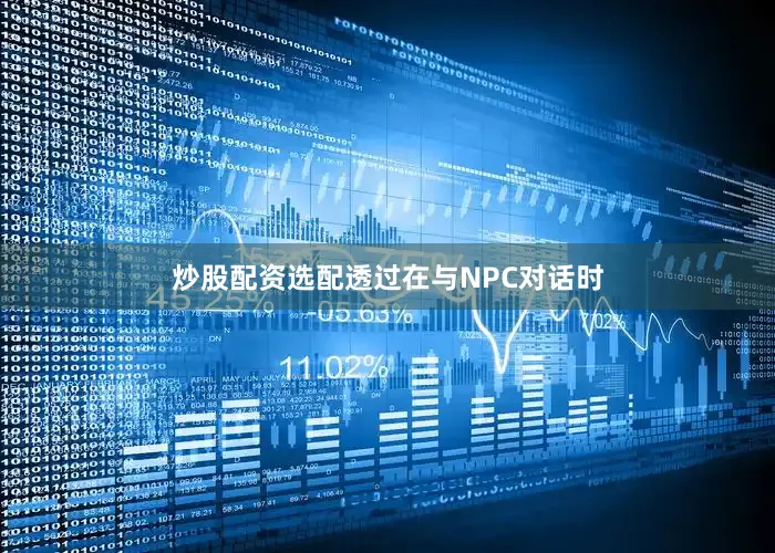 炒股配资选配透过在与NPC对话时