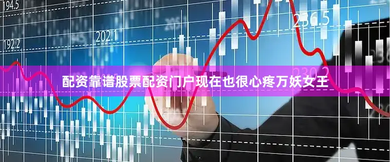 配资靠谱股票配资门户现在也很心疼万妖女王