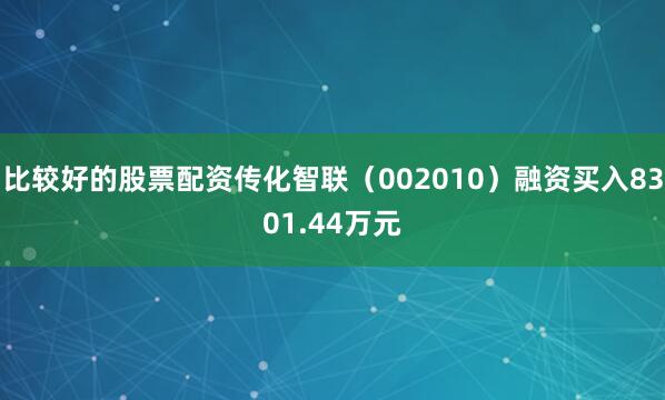 比较好的股票配资传化智联（002010）融资买入8301.44万元